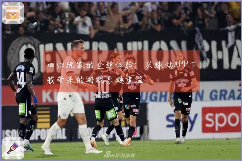 回归玩家的全新体验：买球站APP下载带来的游戏乐趣重温